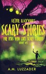 Arthur Blackwood's Scary Stories for Kids who Like Scary Stories - A M Luzzader - 9781949078480