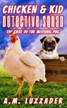 Chicken and Kid Detective Squad The Case of the Missing Pug - A. M. Luzzader - 9781949078831