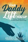 Let Your Daddy Lift You Up - Arlene L Connelly - 9781949105094