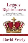 Legacy of Righteousness: Passing a Crown of Honor and Blessing to Future Generations - VESELY,  David - 9781949106084