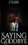 Saying Goodbye - J Dark - 9781949139570