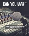 Can You Hear It, Can You See It: A Guide to Becoming a Better Sound Pro - Henry Tucker - 9781949266047