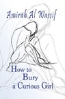 How to Bury a Curious Girl - Amirah Al Wassif - 9781949290813