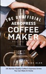 The Unofficial Aeropress Coffee Maker Recipe Book - Mike Alan - 9781949314564