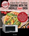 Cooking with the Breville Smart Oven, A Quick-Start Cookbook - Tara Adams - 9781949314830