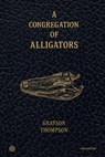 A Congregation of Alligators - Grayson Thompson - 9781949342796