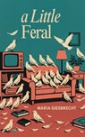 A Little Feral - Maria Giesbrecht - 9781949342819