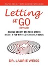 Letting It Go: Relieve Anxiety And Toxic Stress In Just A Few Minutes Using Only Words (Rapid Relief With Logosynthesis®) Revised - Laurie Weiss - 9781949400250