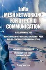 LoRa Mesh Networking for Off-Grid Communication - Tony Vortex - 9781949432329