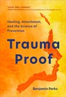 Trauma Proof: Healing, Attachment, and the Science of Prevention - Benjamin Perks - 9781949481952