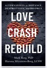 Love. Crash. Rebuild.: Alternatives to Distance, Destruction, and Divorce - Mark B. Borg - 9781949481976