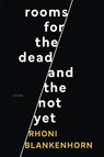 Rooms for the Dead and the Not Yet - Rhoni Blankenhorn - 9781949487350