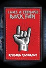 I Was a Teenage Rock Fan! - Richard Cosgrove - 9781949515268