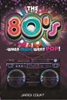 The 80s: When Music Went Pop! - James Court - 9781949515404