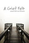 A Grief Felt - James Atticus Bowden - 9781949521016