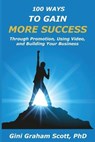 100 Ways to Gain More Success: Through Promotion, Using Videos, and Building Your Business - SCOTT,  Gini Graham - 9781949537437