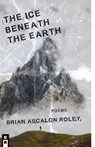 The Ice Beneath the Earth - Brian Ascalon Roley Ascalon Roley - 9781949540475
