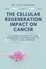 The cellular regeneration impact on cancer - Lucy Coleman - 9781949545241