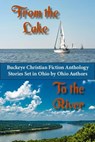 From the Lake to the River. Buckeye Christian Fiction Anthology - JPC Allen ; Bettie Boswell ; Cindy Thomson ; Carole Brown ; Michelle L. Levigne ; Rebecca Waters ; Sandra Merville Hart ; Sharyn Kopf ; Tamera Lynn Kraft - 9781949564860