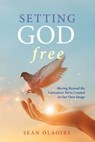 Setting God Free: Moving Beyond the Caricature We've Created in Our Own Image - Seán ÓLaoire - 9781949643893