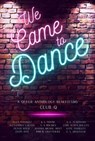 We Came to Dance: A Queer Anthology Benefitting Club Q - V. S. Holmes ; Jules Vasquez ; Alexandra Caluen ; Olivia Wylie ; Jason Dias ; K. L. Noone ; Joanna Michal Hoyt ; Rimi B. Chatterjee ; O. E. Tearmann ; E. S. Argentum ; Lori Alden Holuta ; Kaye O'Malley - 9781949693478