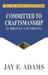 Committed to Craftsmanship In Biblical Counseling - Jay E Adams - 9781949737004