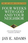Four Weeks with God and Your Neighbor - Jay E Adams - 9781949737417