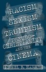 Racism, Sexism, Trumpism, Pseudo-Christianity And The Cinema - Lionel B Harris - 9781949746617