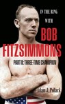In the Ring With Bob Fitzsimmons - Part II - Adam J Pollack - 9781949783117