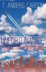 Unfortunately, Thanks for Everything - T Anders Carson - 9781949790047