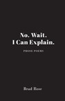 No. Wait. I Can Explain. - Brad Rose - 9781949790719