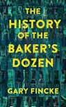 The History of the Baker's Dozen - Gary Fincke - 9781949790948