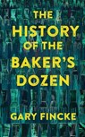 The History of the Baker’s Dozen - Gary Fincke - 9781949790955
