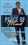 Achieving Peace of Mind in Life, Business, and Sports - Mike Ross - 9781949802467