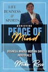 Achieving Peace of Mind in Life, Business, and Sports - Mike Ross - 9781949802474