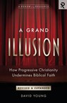 A Grand Illusion: How Progressive Christianity Undermines Biblical Faith - David Young - 9781949921014