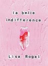 La Belle Indifference - ROGAL,  Lisa - 9781950055074