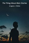 The Thing About Men: Stories - Gregory J. Wolos - 9781950063581