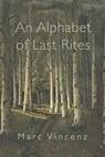 An Alphabet of Last Rites - Marc Vincenz - 9781950063949