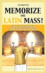 Memorize the Latin Mass: How to Remember and Treasure its Rites - Kevin Vost - 9781950108527