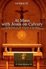 At Mass with Jesus on Calvary: Reflections on the Prayers of the Mass and the Real Presence of Jesus in the Eucharist - MARTENS S. J.,  L. Gene - 9781950108565