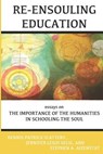 Re-Ensouling Education: Essays on the Importance of the Humanities in Schooling the Soul - Dennis Patrick Slattery - 9781950186037