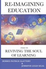Re-Imagining Education: Essays on Reviving the Soul of Learning - Dennis Patrick Slattery - 9781950186051