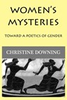 Women's Mysteries: Toward a Poetic of Gender - Christine Downing - 9781950186174