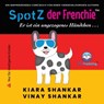 SpotZ der Frenchie: Er ist ein ungezogenes Hündchen . . . (German Edition) - Kiara Shankar ; Vinay Shankar - 9781950263851