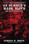As Summer's Mask Slips and Other Disruptions - Gordon B White - 9781950305209