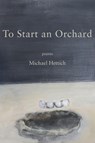 To Start an Orchard - Michael Hettich - 9781950413133