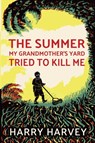 The Summer My Grandmother's Yard Tried to Kill Me - Harry Harvey - 9781950423491