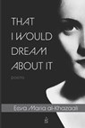 That I Would Dream about It: Poems - Eeva Maria Al-Khazaali - 9781950437481