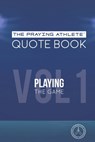 The Praying Athlete Quote Book Vol. 1 Playing the Game - Robert B. Walker - 9781950465170